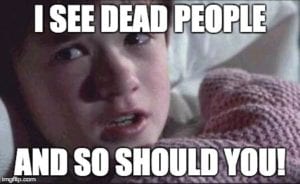 I see dead people and so should you!